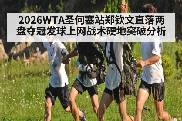 2026WTA圣何塞站郑钦文直落两盘夺冠发球上网战术硬地突破分析